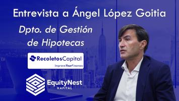 Entrevista a Ángel López Goitia, Dpto. Gestión de Hipotecas de Recoletos Capital